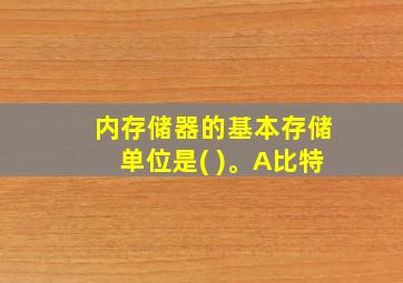 内存储器的基本存储单位是( )。A比特